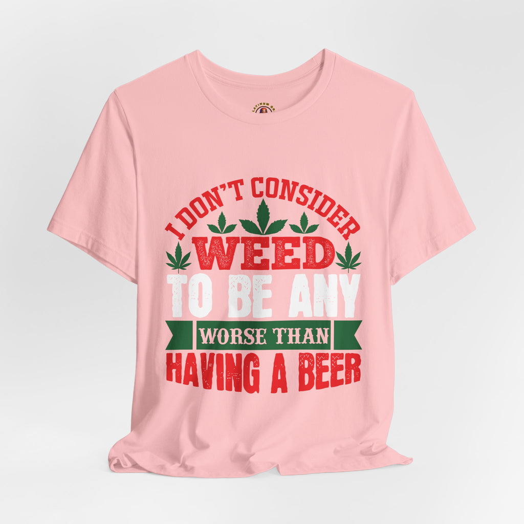 Funny 'Weed to Be Any Worse Than Having a Beer' Cannabis Beer Graphic T-Shirt
