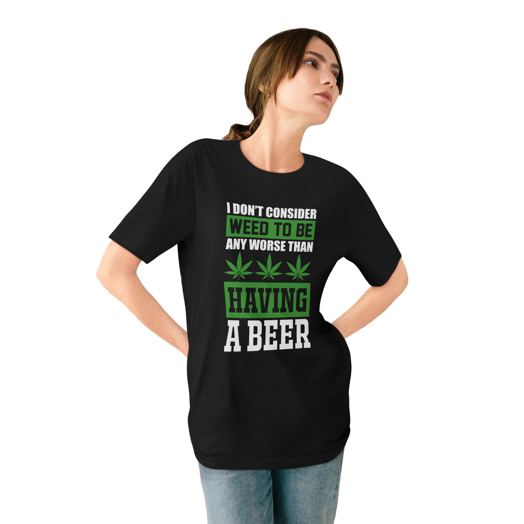 I Don't Consider Weed To Be Any Worse Than Having A Beer T-Shirt — Organic Staple Tee