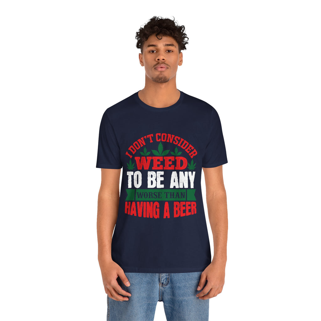 Funny 'Weed to Be Any Worse Than Having a Beer' Cannabis Beer Graphic T-Shirt