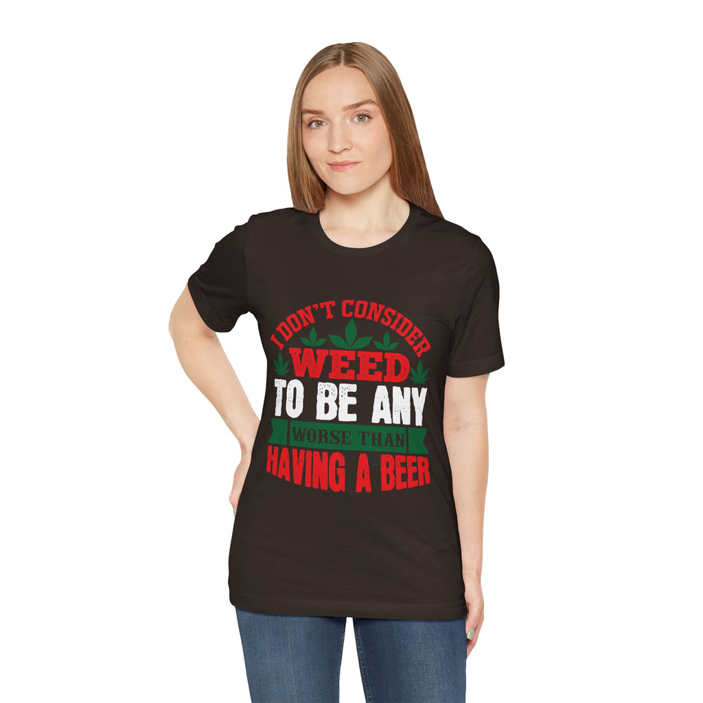 Funny 'Weed to Be Any Worse Than Having a Beer' Cannabis Beer Graphic T-Shirt