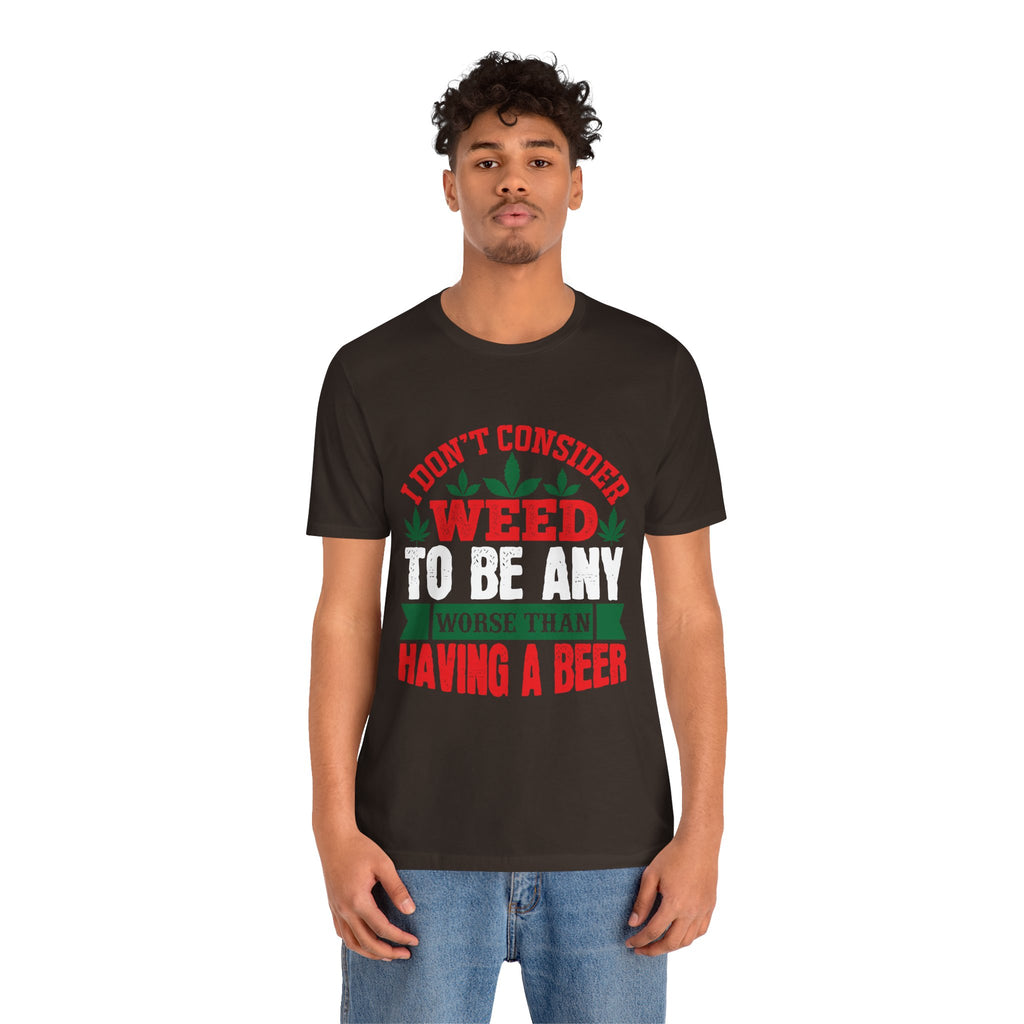 Funny 'Weed to Be Any Worse Than Having a Beer' Cannabis Beer Graphic T-Shirt