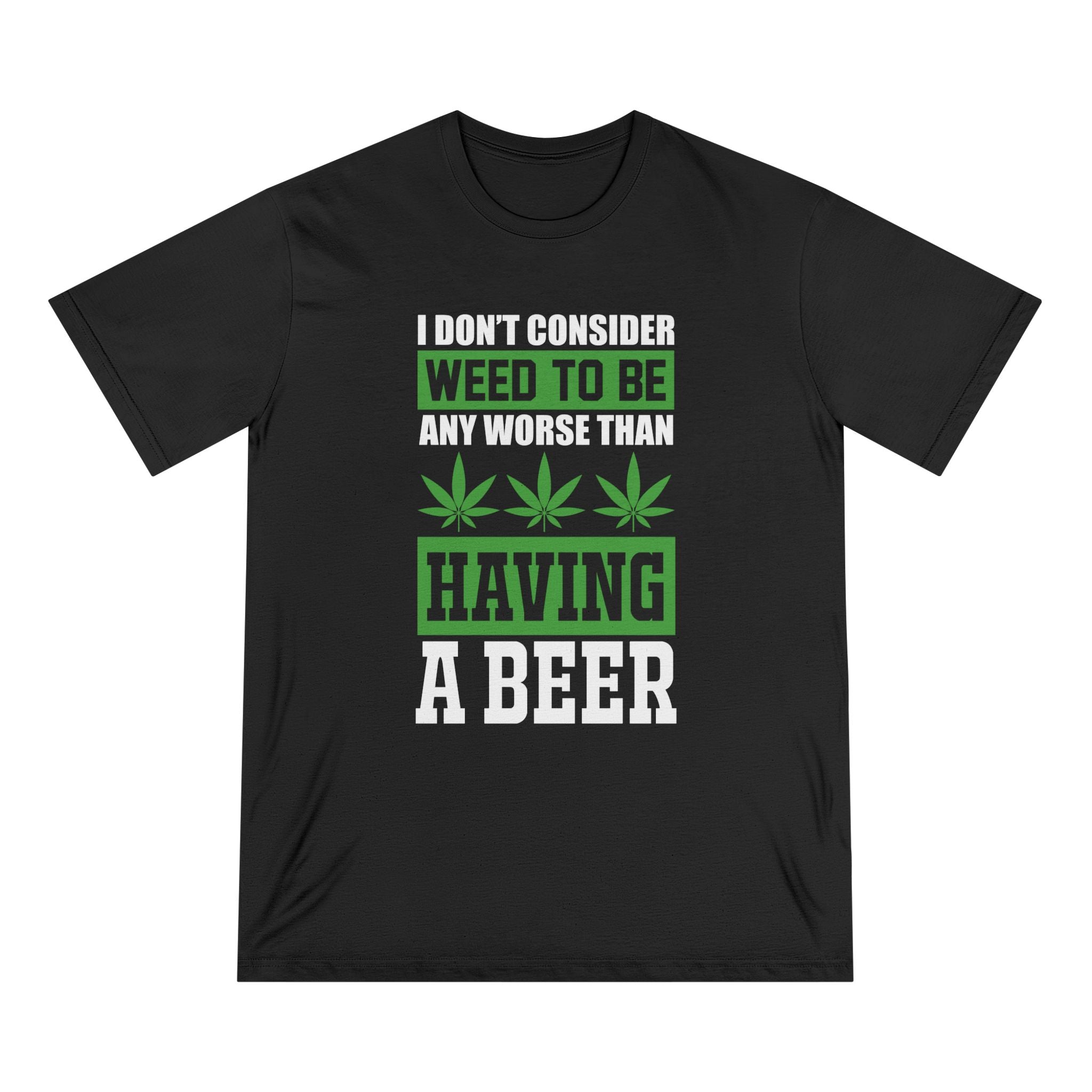 I Don't Consider Weed To Be Any Worse Than Having A Beer T-Shirt — Organic Staple Tee