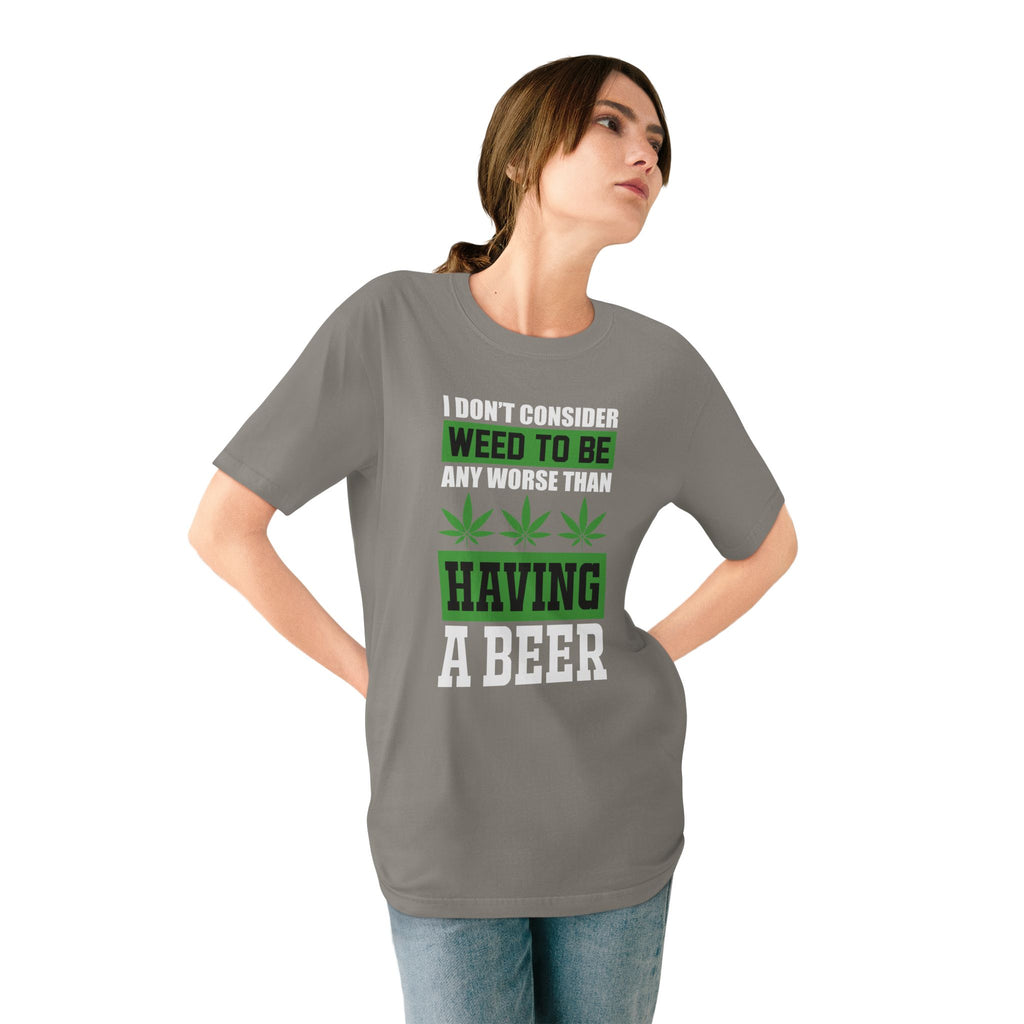 I Don't Consider Weed To Be Any Worse Than Having A Beer T-Shirt — Organic Staple Tee