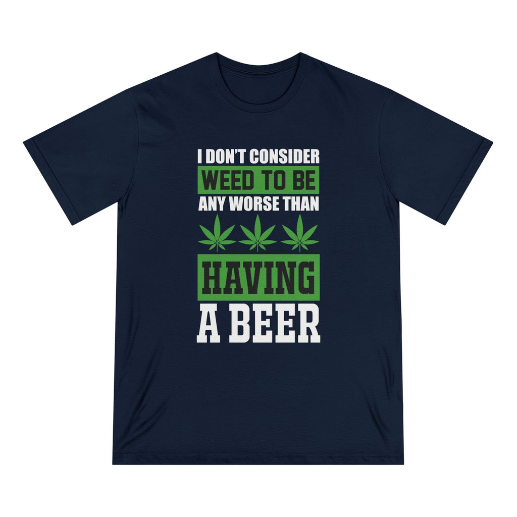 I Don't Consider Weed To Be Any Worse Than Having A Beer T-Shirt — Organic Staple Tee