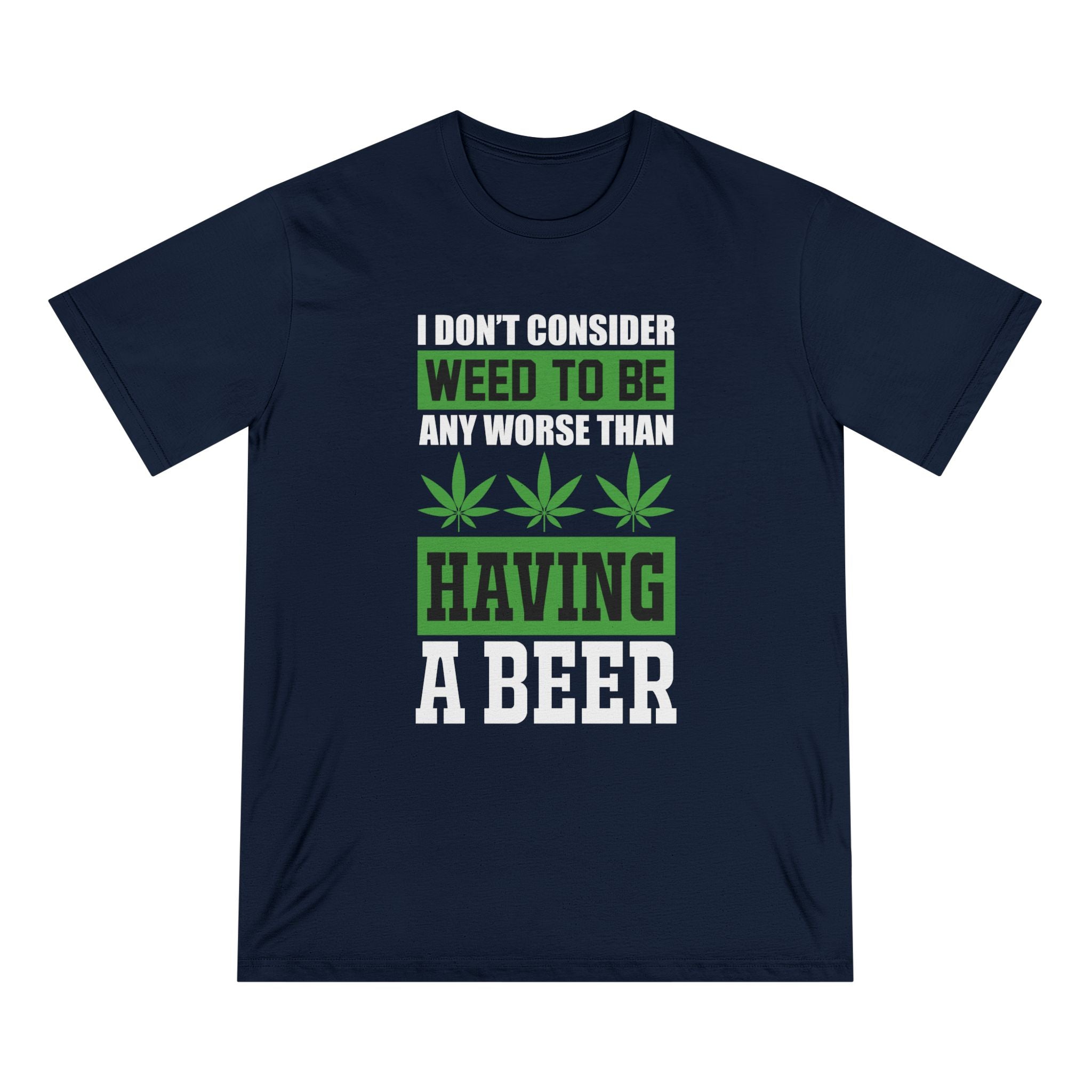 I Don't Consider Weed To Be Any Worse Than Having A Beer T-Shirt — Organic Staple Tee
